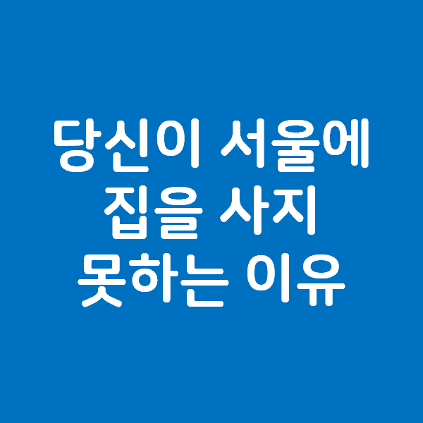 당신이 서울에 집을 사지 못하는 이유 - 부동산 읽어주는 남자