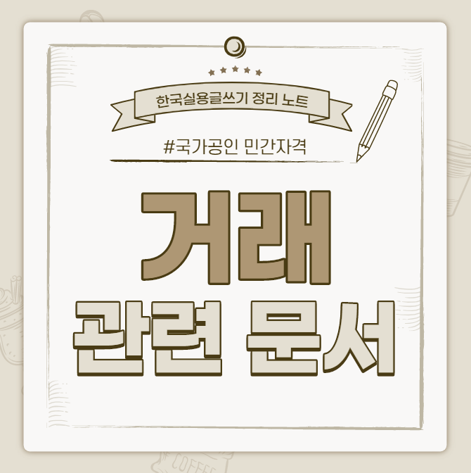  [한국실용글쓰기시험 정리 노트] 거래 관련 문서