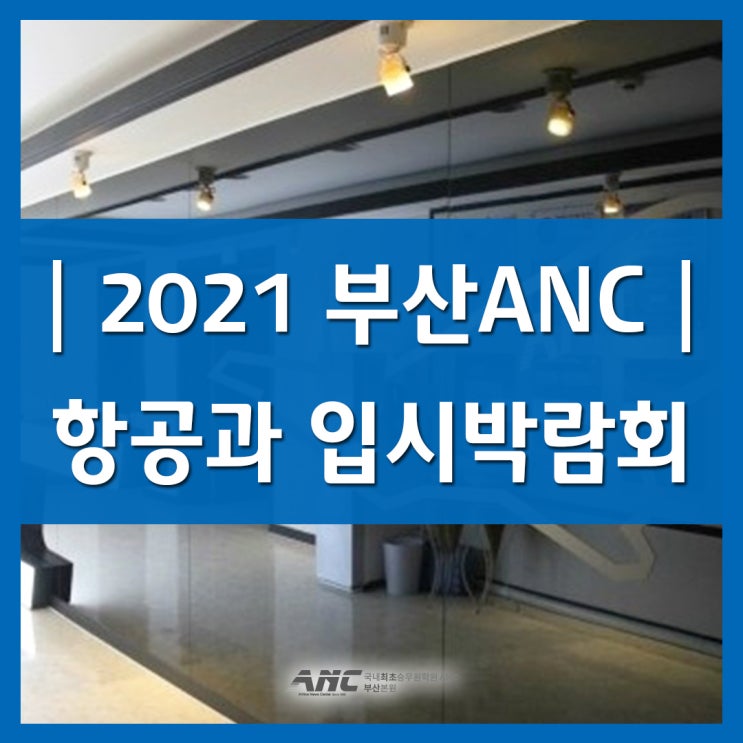 2021 부산ANC승무원학원 항공과 입시박람회