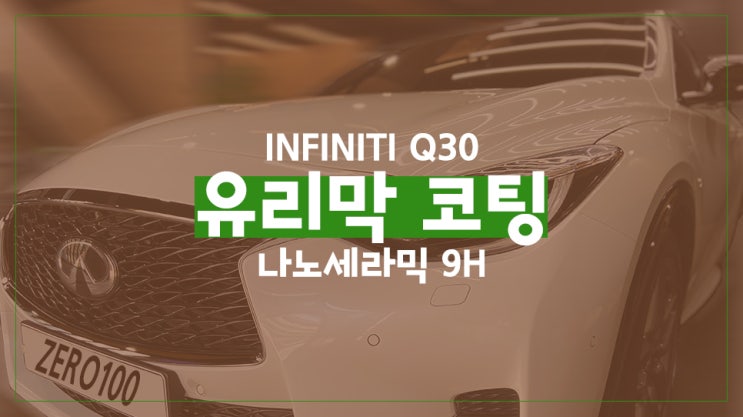  인피니티 Q30 자동차 편안하게 관리하고 안전하게 보호하는 방법! 나노세라믹 9H 유리막 코팅