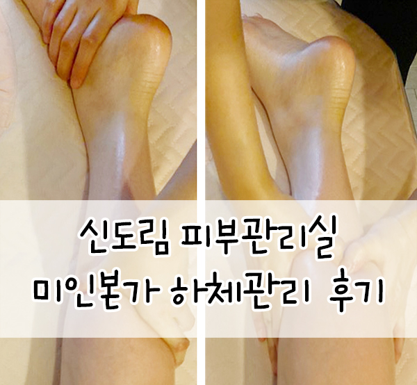  신도림피부관리실::신도림 미인본가 재방문 후기! 하체관리 솔직후기