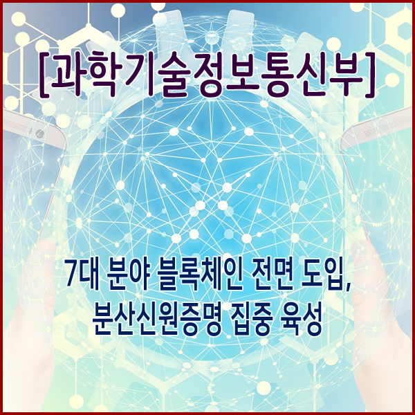  [과학기술정보통신부] 7대 분야 블록체인 전면 도입, 분산신원증명 집중 육성