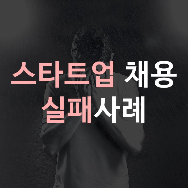  스타트업 팀 빌딩 실패담 [스타트업 대표의 채용 경험담]