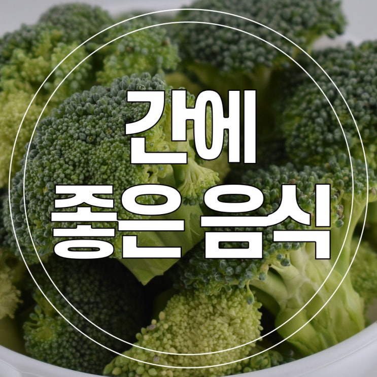  간에 좋은 음식, 미리 예방해서 면역력도 높여요