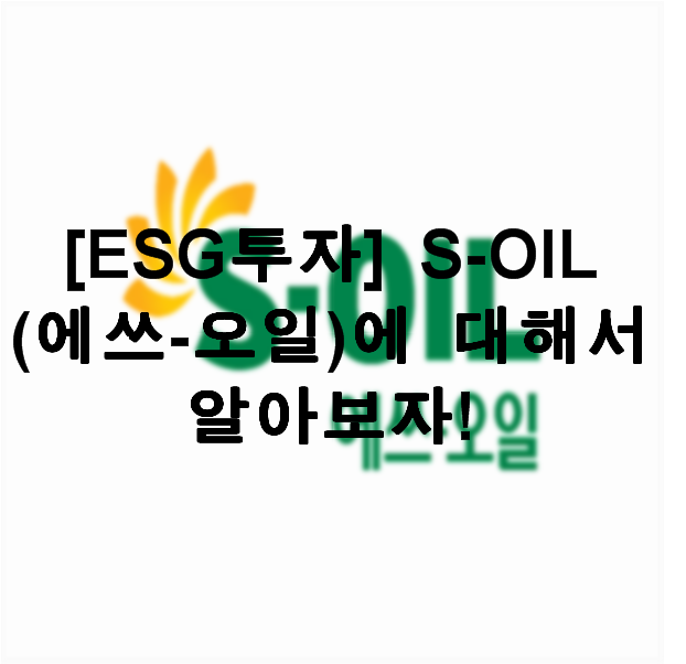 [ESG 투자] 첫 번째 기업: S-Oil (에쓰-오일)에 대해서 알아보자!
