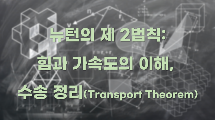뉴턴의 제2법칙: 힘과 가속도의 이해 및 수송 정리(Transport Theorem)
