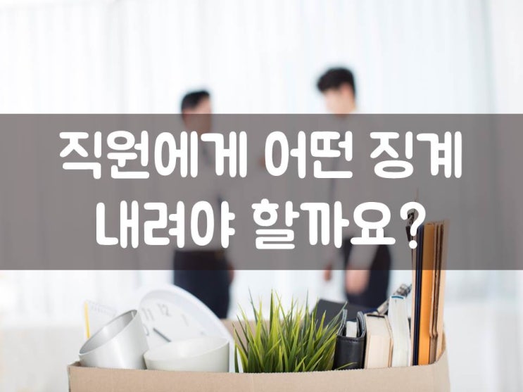 직원에게 어떤 징계 내려야 할까요?