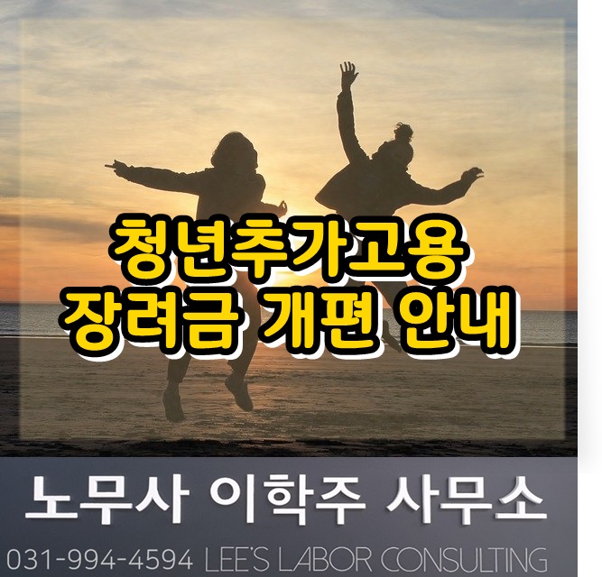 청년추가고용 장려금 제도 개편 (고양시 노무사, 고양 노무사) 청년추가고용 장려금 제도 개편 (고양시 노무사, 고양 노무사)