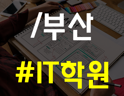  부산IT학원 대기업 법인 교육기관에서 탄탄하게 배우자!