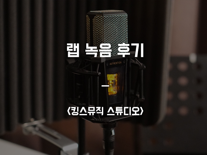 랩 녹음 후기 / 녹음, 믹싱 & 마스터링 <킹스뮤직 스튜디오>