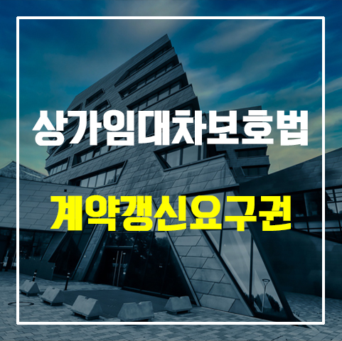  울산 상가임대 상가임대차보호법 2편 <계약갱신요구권>