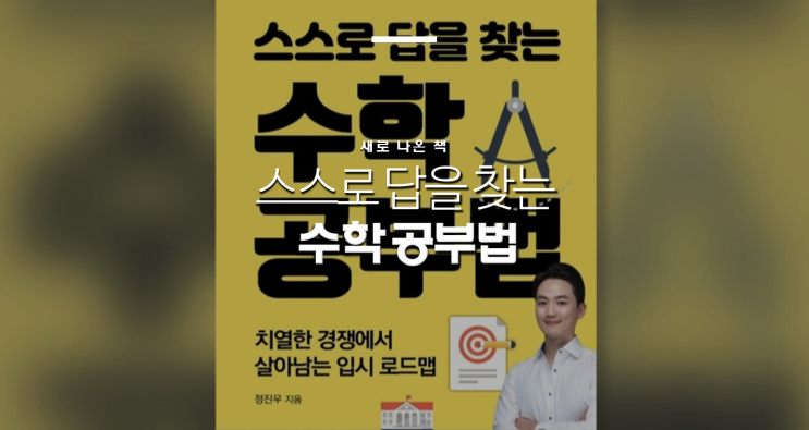  [책 출간] <스스로 답을 찾는 수학 공부법> by 수학강사 정진우(부제: 치열한 경쟁에서 살아남는 입시 로드맵)