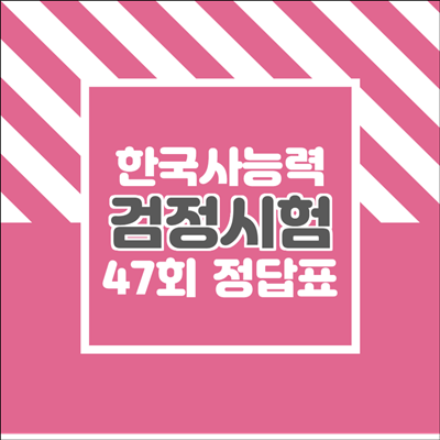 한국사능력검정시험 47회 정답표 한국사능력검정시험 47회 정답표
