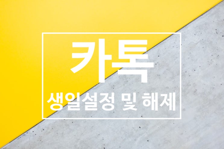 카톡 생일설정 및 해제 : 카톡에서 설정하기 카톡 생일설정 및 해제 : 카톡에서 설정하기