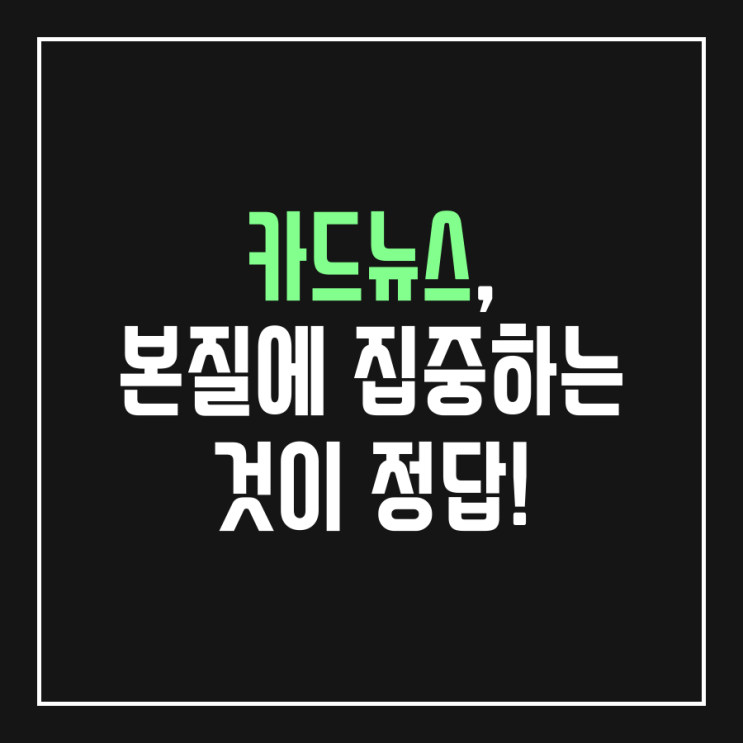  카드뉴스, 본질에 집중하는 것이 정답! (카드뉴스 마케팅을 시작하신다면 꼭 읽어 보세요)