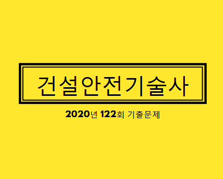 건설안전기술사 2020년 122회 기출문제 건설안전기술사 2020년 122회 기출문제