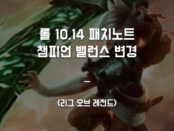  롤 10.14 패치노트 :: 챔피언 밸런스 변경 세부사항 ::