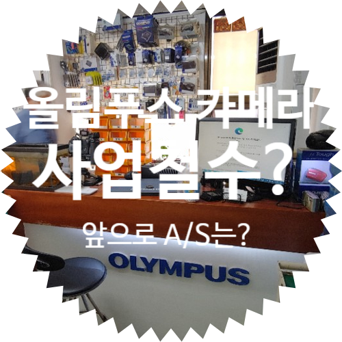 올림푸스 카메라 한국 본사 영업 사업 철수 완료, 앞으로 A/S 서비스는 어떻게 되는지 직접 가서 물어보았습니다.