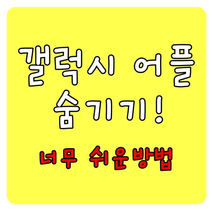  갤럭시 어플 숨기기 너무 쉽다! 초스피드 정리방법!