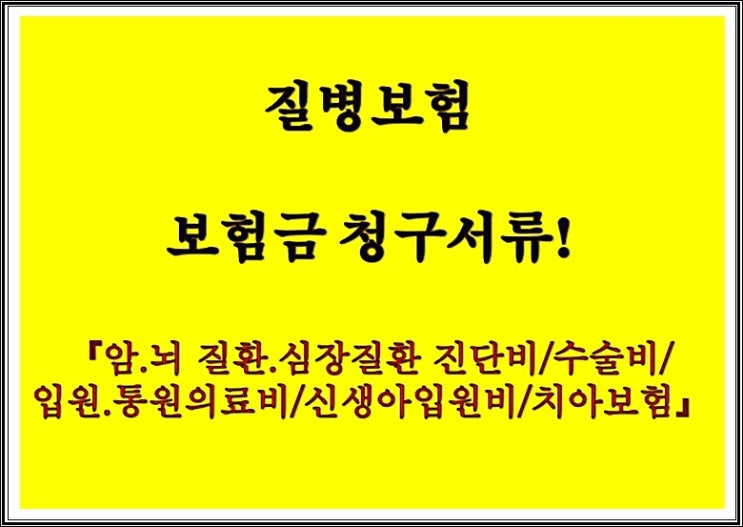  질병보험 보험금 청구서류! 【암.뇌 질환.심장질환 진단비/수술비/입원.통원의료비/신생아입원비/치아보험】