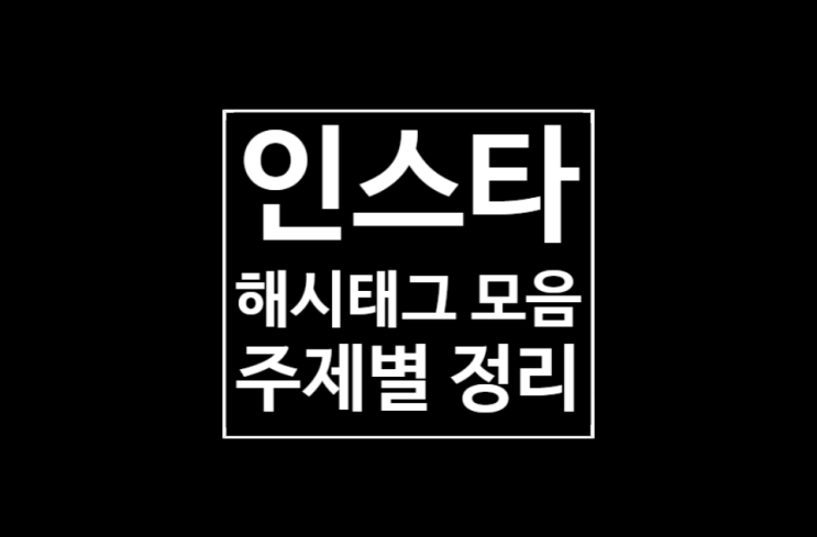 인스타그램 해시태그 모음 : 주제별로 정리 인스타그램 해시태그 모음 : 주제별로 정리