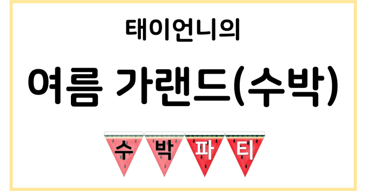  [태이언니 자료] 여름맞이 가랜드(수박 가랜드)/20.07.20수정(추가)