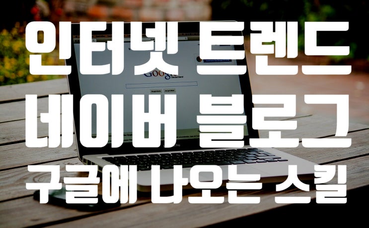  인터넷 트렌드, 포스팅 발행시간, 네이버 블로그 구글에 나오는 사기 스킬