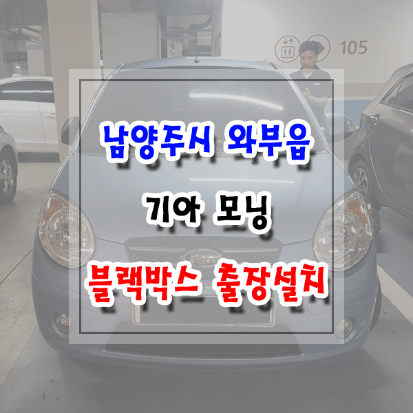  [씽씽이네] 남양주시 와부읍 블랙박스 출장설치 기아 모닝 파인뷰 LX3000
