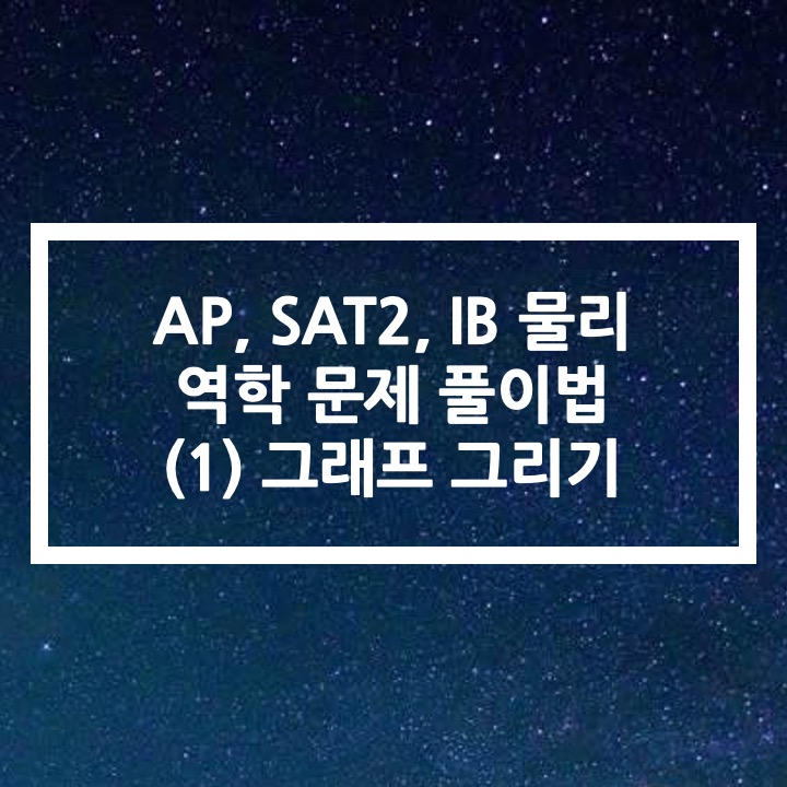  AP, SAT2, IB Physics | 물리 역학 문제 풀이법 (1) 그래프 그리기