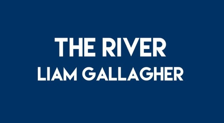 리암 갤러거(Liam gallagher)-The river(가사/해석/번역) 리암 갤러거(Liam gallagher)-The river(가사/해석/번역)