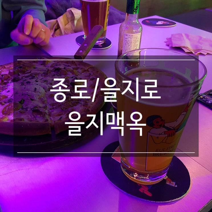 을지로 맛집 &lt;을지맥옥&gt; 힙지로 갬성으로 먹는 수제맥주 그리고 트리플 버섯 피자