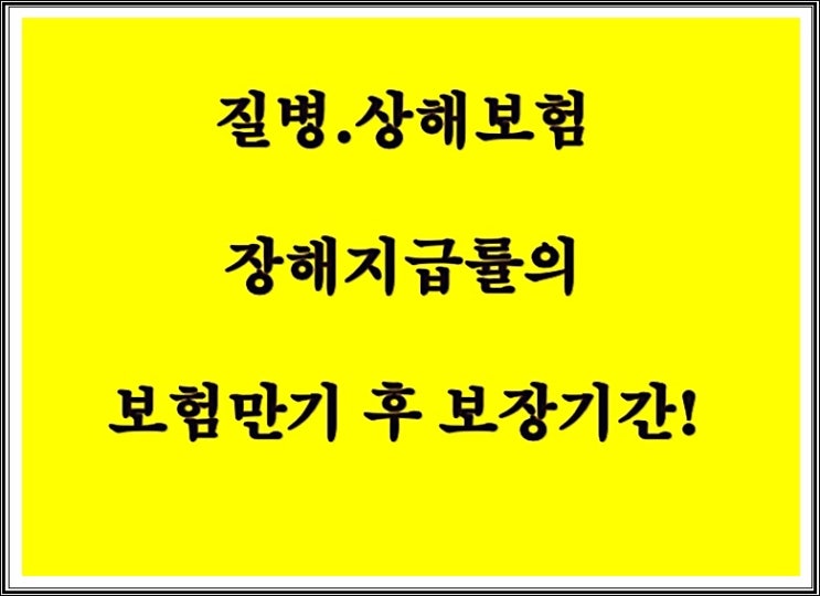  질병.상해보험 장해지급률의      보험만기 후 보장기간!