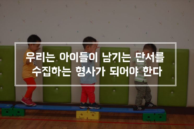  [유아체육 교사교육] 아이를 가르치는 사람은 형사가 되어야한다