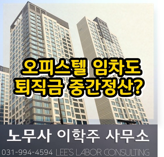오피스텔 임차도 퇴직금 중간정산 대상? (파주시 노무사, 파주노무사) 오피스텔 임차도 퇴직금 중간정산 대상? (파주시 노무사, 파주노무사)
