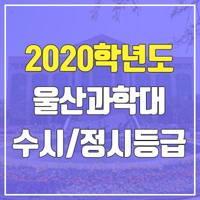 울산과학대학교 수시등급 / 정시등급 (2020, 예비번호)