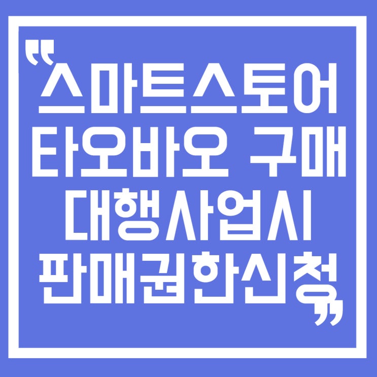  스마트 스토어에 타오바오 구매대행으로 파시려면 상품 판매권한 신청 먼저 하세요