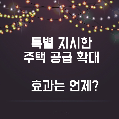  특별지시사항, 주택공급확대 효과는 언제부터 나타날까?