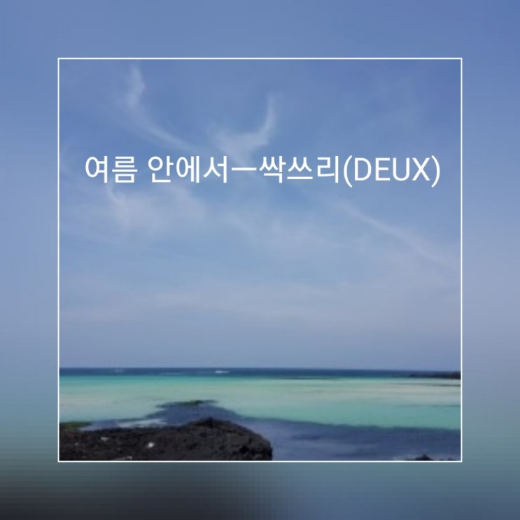 Song Novel 5   [여름 안에서]ㅡ싹쓰리(DEUX)