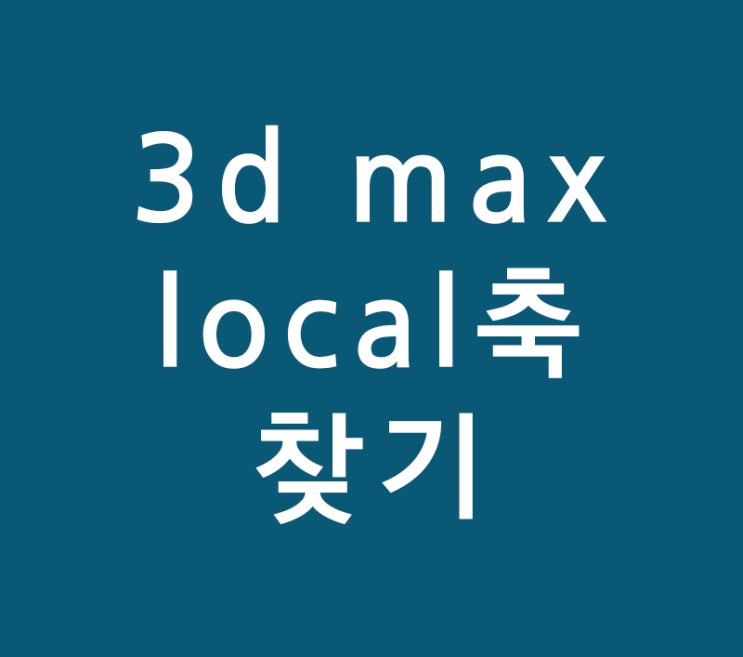 3d max local축 찾기