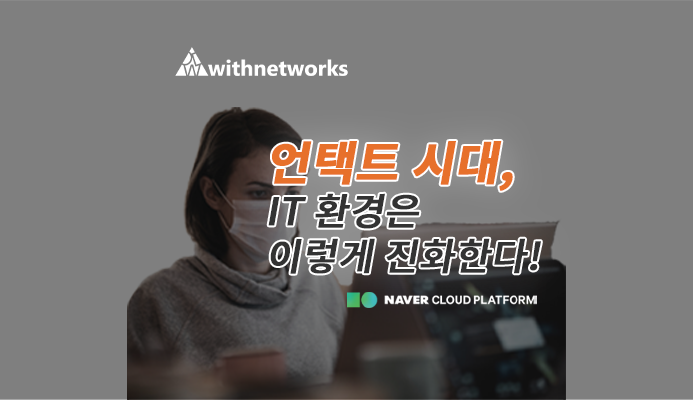  언택트 시대, IT 환경은 이렇게 진화한다! ｜ 비대면 시대 (feat. NAVER NCP) - 위드네트웍스