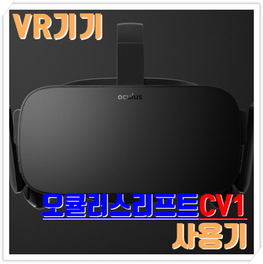 오큘러스 리프트 CV1 (Oculus Rift CV1) 리뷰 (2016년)