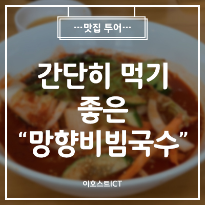  [이호스트 맛집소개] 간단히 먹기 좋은 "망향비빔국수"