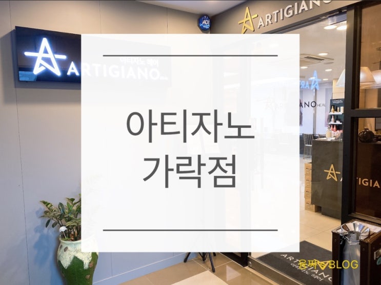  헤어샵 후기 ) 매직, 신데렐라 크리닉으로 예쁘게 변신! 송파 가락동 아티자노