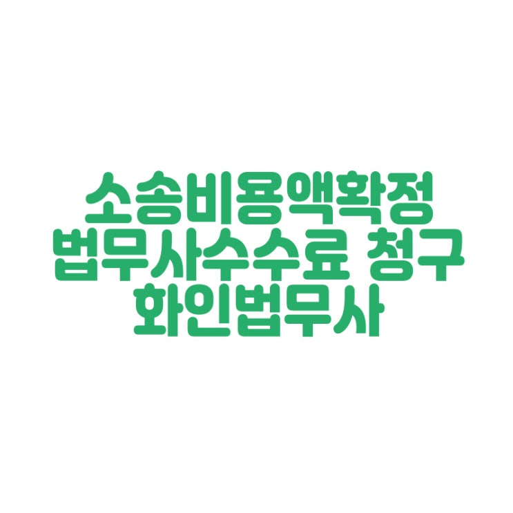  [창원 법무사] 소송비용액확정 결정 승소시 법무사 수수료를 돌려받을 수 있습니다 화인법무사 정인화