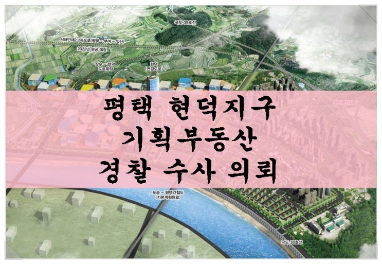  평택 현덕지구 기획부동산 경찰 수사 받는다!