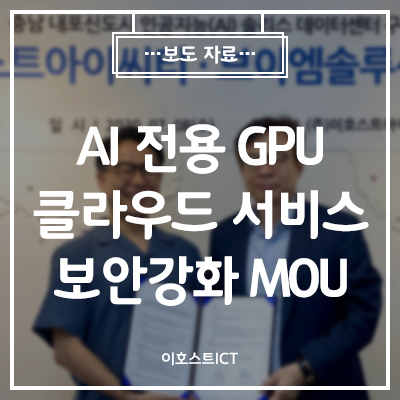 [이호스트 보도자료] 이호스트ICT-브이엠솔루션, 'AI 전용 GPU 클라우드 서비스 보안강화' MOU 체결