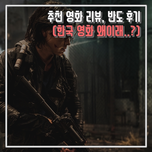 추천 영화 리뷰, 반도 후기 (한국 영화 왜이래..?)