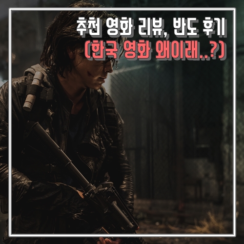  추천 영화 리뷰, 반도 후기 (한국 영화 왜이래..?)