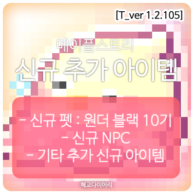  [신규 패치 T_1.2.105] 메이플스토리 테스트서버(테섭)미리보기 : 신규 추가 내역 - 신규 펫 : 원더 블랙 10기 외 2종, 기타 추가 아이템, 신규 NPC(이름 추가)