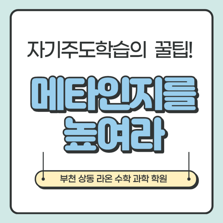  부천상동수학과학학원     자기주도학습의 꿀팁! 메타인지를 높여라
